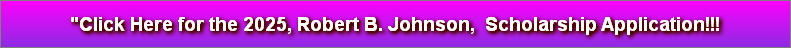 "Click Here for the 2025, Robert B. Johnson,  Scholarship Application!!!