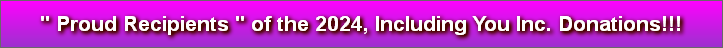 " Proud Recipients " of the 2024, Including You Inc. Donations!!!
